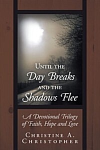 Until the Day Breaks and the Shadows Flee: A Devotional Trilogy of Faith, Hope, and Love (Paperback)