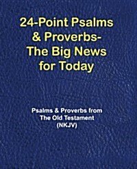 24-Point Psalms & Proverbs - The Big News for Today: Psalms and Proverbs from the Old Testament (NKJV) (Paperback)