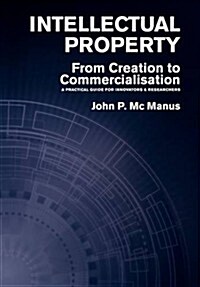 Intellectual Property: From Creation to Commercialisation - A Practical Guide for Innovators & Researchers (Hardcover)