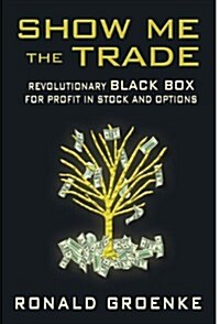 Show Me the Trade: Revolutionary Black Box for Profit in Stock and Options (Paperback)