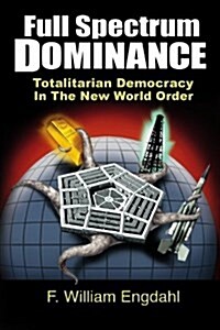 Full Spectrum Dominance: Totalitarian Democracy in the New World Order (Paperback)