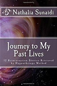 Journey to My Past Lives: 12 Reincarnation Stories Retrieved by Hypnotherapy Method (Paperback)