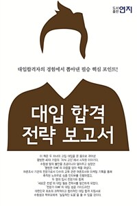 대입 합격 전략 보고서 :대입합격자의 경험에서 뽑아낸 필승 핵심 포인트! 