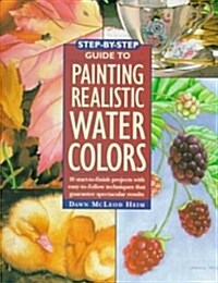 Step-By-Step Guide to Painting Realistic Watercolors (Hardcover)