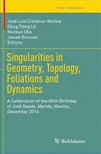 Singularities in Geometry, Topology, Foliations and Dynamics: A Celebration of the 60th Birthday of Jos?Seade, Merida, Mexico, December 2014 (Paperback, Softcover Repri)