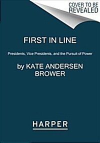 First in Line: Presidents, Vice Presidents, and the Pursuit of Power (Paperback)