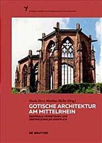 Gotische Architektur Am Mittelrhein: Regionale Vernetzung Und ?erregionaler Anspruch (Hardcover)