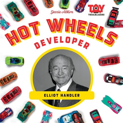 Hot Wheels Developer: Elliot Handler (Library Binding)