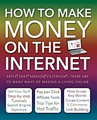 How to Make Money on the Internet Made Easy : Apple, eBay, Amazon, Facebook - There are So Many Ways of Making a Living Online (Paperback, New ed)