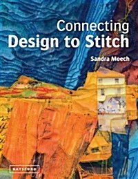 Connecting Design To Stitch : Applying the secrets of art and design to quilting and textile art (Hardcover)