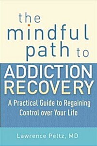 The Mindful Path to Addiction Recovery: A Practical Guide to Regaining Control Over Your Life (Paperback)