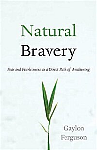 Natural Bravery: Fear and Fearlessness as a Direct Path of Awakening (Paperback)