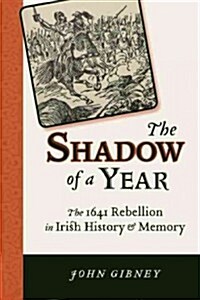 Shadow of a Year: The 1641 Rebellion in Irish History and Memory (Paperback)