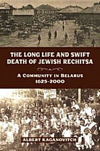 The Long Life and Swift Death of Jewish Rechitsa: A Community in Belarus, 1625a 2000 (Paperback)