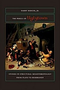 The Perils of Uglytown: Studies in Structural Misanthropology from Plato to Rembrandt (Paperback)