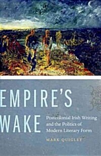 Empires Wake: Postcolonial Irish Writing and the Politics of Modern Literary Form (Hardcover)