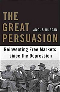The Great Persuasion: Reinventing Free Markets Since the Depression (Hardcover)