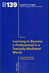 Learning to Become a Professional in a Textually-Mediated World: A Text-Oriented Study of Placement Practices (Paperback)