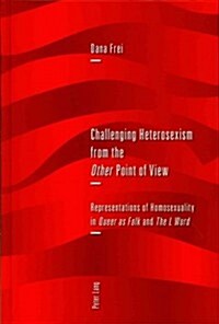 Challenging Heterosexism from the Other Point of View: Representations of Homosexuality in Queer as Folk and The L Word (Hardcover)