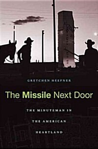 Missile Next Door: The Minuteman in the American Heartland (Hardcover)