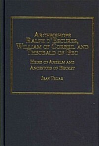 Archbishops Ralph dEscures, William of Corbeil and Theobald of Bec : Heirs of Anselm and Ancestors of Becket (Hardcover)