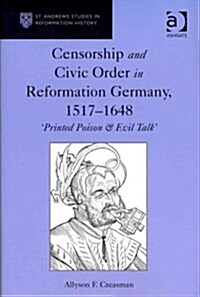 Censorship and Civic Order in Reformation Germany, 1517-1648 : Printed Poison & Evil Talk (Hardcover)