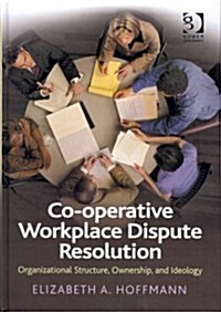 Co-operative Workplace Dispute Resolution : Organizational Structure, Ownership, and Ideology (Hardcover)