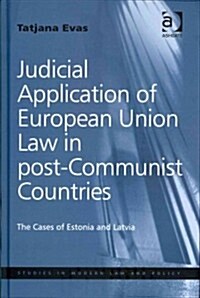 Judicial Application of European Union Law in Post-communist Countries : The Cases of Estonia and Latvia (Hardcover, New ed)