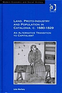 Land, Proto-industry and Population in Catalonia, C. 1680-1829 : An Alternative Transition to Capitalism? (Hardcover)