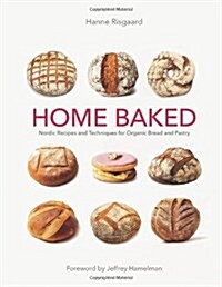 Home Baked: Nordic Recipes and Techniques for Organic Bread and Pastry (Hardcover)