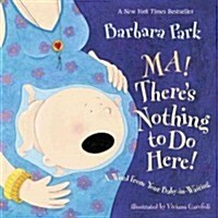 Ma! Theres Nothing to Do Here!: A Word from Your Baby-In-Waiting (Board Books)