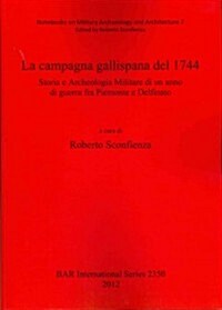 La Campagna Gal]lispana del 1744: Storia E Archeologia Militare Di Un Anno Di Guerra Fra Piemonte E Delfinato (Paperback)