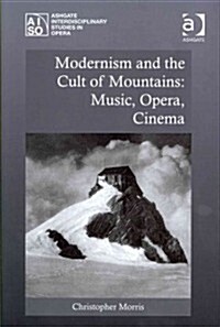 Modernism and the Cult of Mountains: Music, Opera, Cinema (Hardcover)