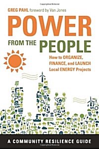 Power from the People: How to Organize, Finance, and Launch Local Energy Projects (Paperback)