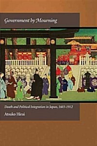 Government by Mourning: Death and Political Integration in Japan, 1603-1912 (Hardcover)