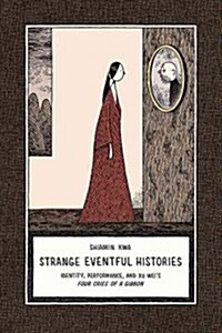 Strange Eventful Histories: Identity, Performance, and Xu Weis Four Cries of a Gibbon (Hardcover)