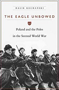 The Eagle Unbowed: Poland and the Poles in the Second World War (Hardcover)