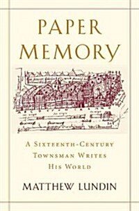 Paper Memory: A Sixteenth-Century Townsman Writes His World (Hardcover)