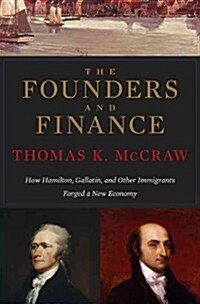 The Founders and Finance: How Hamilton, Gallatin, and Other Immigrants Forged a New Economy (Hardcover)