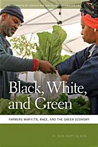 Black, White, and Green: Farmers Markets, Race, and the Green Economy (Paperback)