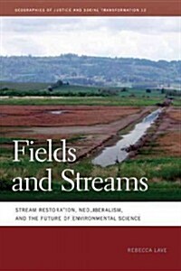 Fields and Streams: Stream Restoration, Neoliberalism, and the Future of Environmental Science (Paperback)