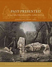 Past Presented: Archaeological Illustration and the Ancient Americas (Hardcover)