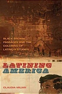 Latining America: Black-Brown Passages and the Coloring of Latino/a Studies (Hardcover)