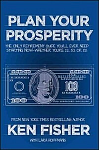 Plan Your Prosperity: The Only Retirement Guide Youll Ever Need, Starting Now--Whether Youre 22, 52 or 82 (Hardcover)