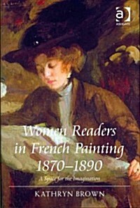 Women Readers in French Painting 1870-1890 : A Space for the Imagination (Hardcover)