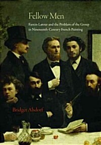Fellow Men: Fantin-LaTour and the Problem of the Group in Nineteenth-Century French Painting (Hardcover)