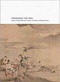 Crossing the Sea: Essays on East Asian Art in Honor of Professor Yoshiaki Shimizu (Hardcover)