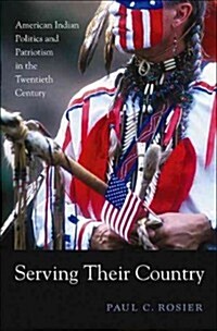 Serving Their Country: American Indian Politics and Patriotism in the Twentieth Century (Paperback)