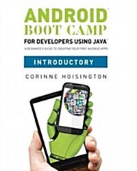 Android Boot Camp for Developers Using Java, Introductory: A Beginners Guide to Creating Your First Android Apps (Paperback)