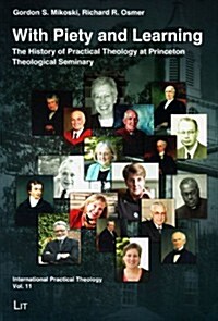 With Piety and Learning, 11: The History of Practical Theology at Princeton Theological Seminary 1812-2012 (Paperback)